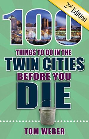100 Things to Do in the Twin Cities Before You Die, 2nd Edition (100 Things to Do Before You Die)
